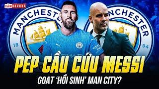 PEP "CẦU CỨU" MESSI | 6 THÁNG GIẢI NGUY MAN CITY HAY GOAT TIẾP TỤC DƯỠNG GIÀ?