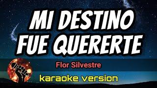 Mi destino fue quererte - Flor Silvestre (karaoke version)