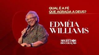 Qual é a fé que agrada a Deus? | Miss. Edméia Williams | Segredos do Coração | Evang. | 09/04/23