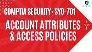 Account Attributes and Access Policies - CompTIA Security+ SY0-701 - 4.6