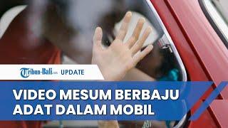 Viral Video Mesum Dalam Mobil Melaju, Polda Selidiki Pelaku Berbaju Adat Bali