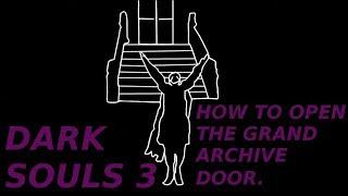 DARK SOULS 3 - HOW TO OPEN THE GRAND ARCHIVES DOOR