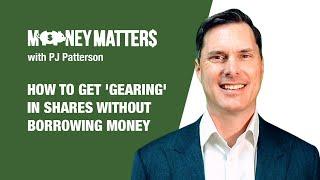 INVESTMENT SERIES - How to Get 'Gearing' in Shares without Borrowing Money