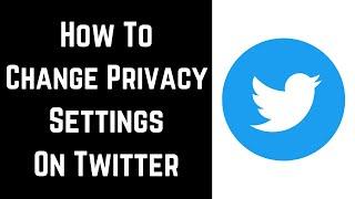 How to Change Privacy Settings on Twitter