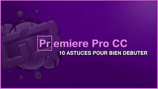 [Pr]emiere Pro: 10 ASTUCE POUR BIEN DEBUTER