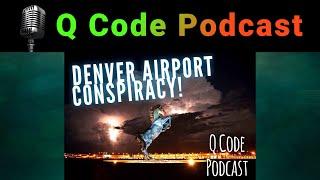 Q Code Podcast: Episode 38: Denver Airport’s Hidden Secrets…