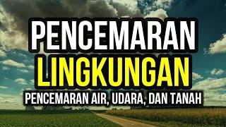 Pencemaran Lingkungan (Pencemaran Air, Pencemaran Udara, dan Pencemaran Tanah)