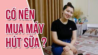 Có nên mua máy hút sữa hay không? Chia sẻ kinh nghiệm kích sữa thành công | Little Thor Family