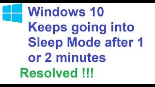 Windows 10 Keeps going into Sleep Mode after 1 or 2 minutes - Resolved!!!!