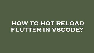 How to hot reload flutter in vscode?