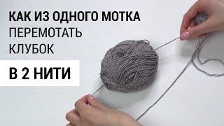 Как из одного мотка перемотать клубок в две нити