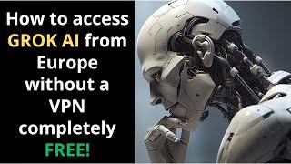 How to access Grok from Europe without a VPN, completely Free!