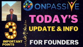 #ONPASSIVE | TODAY'S UPDATE & INFO FOR FOUNDERS | 3 IMPORTANT POINTS | LATEST UPDATE