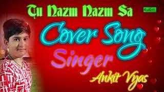 Tu Nazm Nazm Sa Mere|| Cover Song|| Ankit Vyas|| Bareilly Ki Barfi