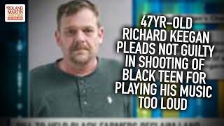 47Yr-Old Richard Keegan Pleads Not Guilty In Shooting Of Black Teen For Playing His Music Too Loud