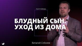 Проповедь «Блудный сын. Уход из дома» | Виталий Соболев | 26.05.2024