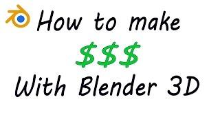 Blender For Noobs - How to make $$$ with Blender!