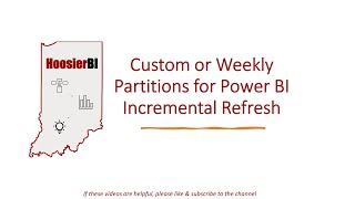 Custom or Weekly Partitions With Power BI Incremental Refresh