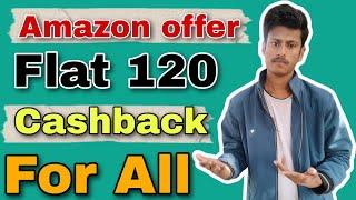 Flat 120 Cashback for all ! Amazon offer today ! Amazon Merchant offer ! Amazon merchant offer today