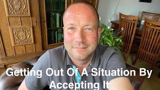 Getting Out Of A Situation By Accepting It