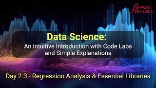 Day 2.3 : Intuitive Introduction to Data Science - Regression Analysis & Essential Libraries