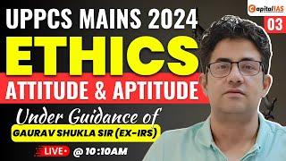 UPPCS Mains 2024 | Ethics GS-IV | Aptitude and Attitude | By Gaurav Shukla Sir (Ex-IRS) |Capital IAS