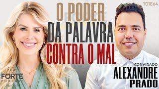 O PODER DA PALAVRA CONTRA O MAL ! ALEXANDRE PRADO #MAISFORTEPODCAST