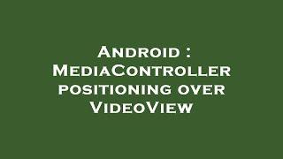 Android : MediaController positioning over VideoView