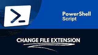 Change File Extension PowerShell Script