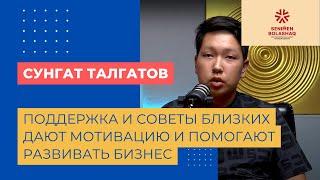 Сунгат Талгатов. Поддержка и советы близких дают мотивацию и помогают развивать бизнес