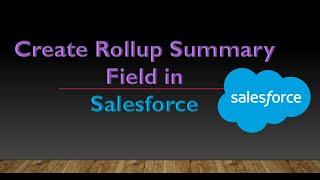 Rollup Summary Field in Salesforce | Create Rollup Summary in Salesforce