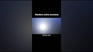 Random anime moments