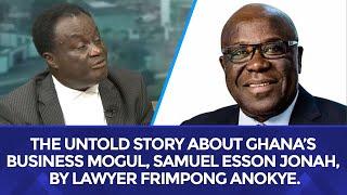 The untold story about Ghana’s business mogul, Samuel Esson Jonah, by Lawyer Frimpong Anokye