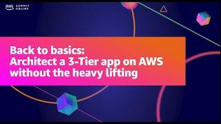 AWS Summit ANZ 2021 - Back to basics: Architect a 3 tier app on AWS without the heavy lifting