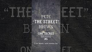 Pete 'the Street' Brown, One Shared Secret #6