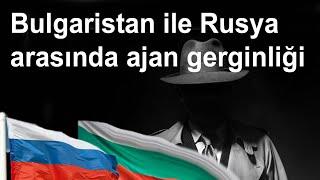 Bulgaristan ile Rusya arasında ajan gerginliği