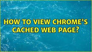 How to view Chrome's cached web page? (7 Solutions!!)