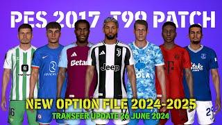 PES 2017 NEW T99 PATCH OPTION FILE 2024-2025 | TRANSFER UPDATE 26 JUNE 2024