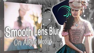 Ae inspired Smooth Lens Blur Tutorial On Alight Motion