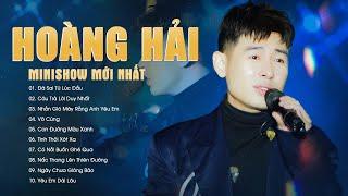 HOÀNG HẢI Minishow Mới Nhất - 10 Ca Khúc Live Siêu Đỉnh "Đã Sai Từ Lúc Đầu, Câu Trả Lời Duy Nhất"