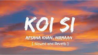 koi si slowed and reverb lofi | Afsana khan | Lofi remix song