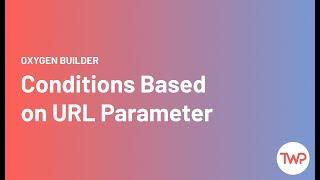 Show Content Based on URL Parameter | Oxygen Builder