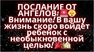 ПОСЛАНИЕ ОТ АНГЕЛОВ  Внимание! В вашу жизнь скоро войдет ребенок с необыкновенной целью! 