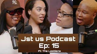 Jst Us Podcast Ep 15 | The Lesbians |