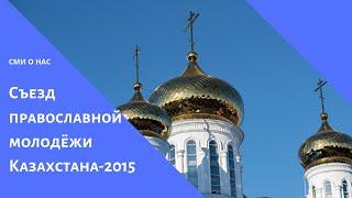 Съезд православной молодёжи Казахстана-2015 | Семиречье