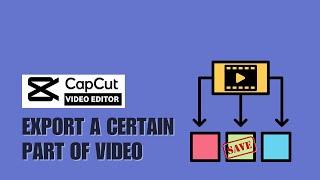 How Can You Export Only a Certain Part of Your Videos on CapCut PC? | CapCut PC Export Tutorial