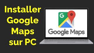 Comment installer Google Maps sur PC