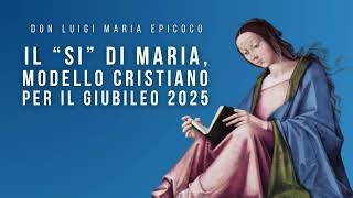 Don Luigi Maria Epicoco - Il "si" di Maria modello cristiano per il Giubileo 2025