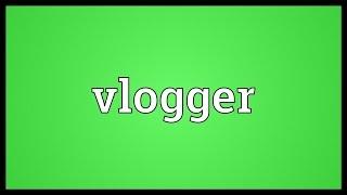 Vlogger Meaning