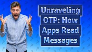 How do apps read OTP messages?